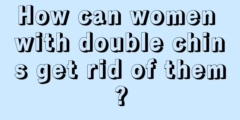 How can women with double chins get rid of them?