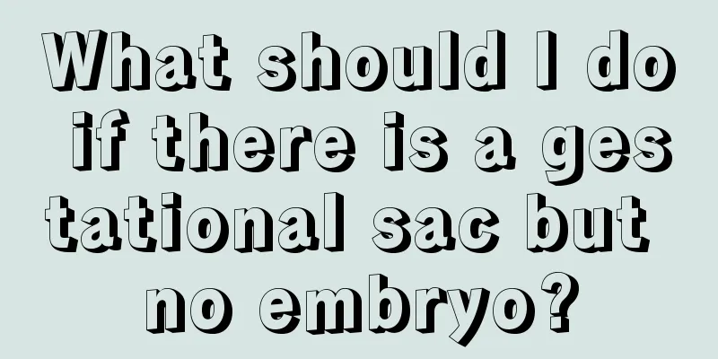 What should I do if there is a gestational sac but no embryo?