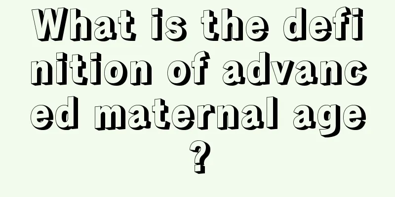 What is the definition of advanced maternal age?