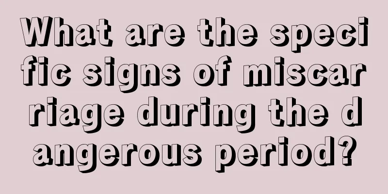 What are the specific signs of miscarriage during the dangerous period?