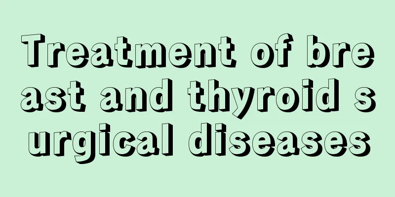 Treatment of breast and thyroid surgical diseases