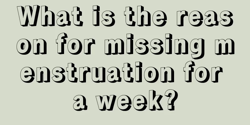 What is the reason for missing menstruation for a week?