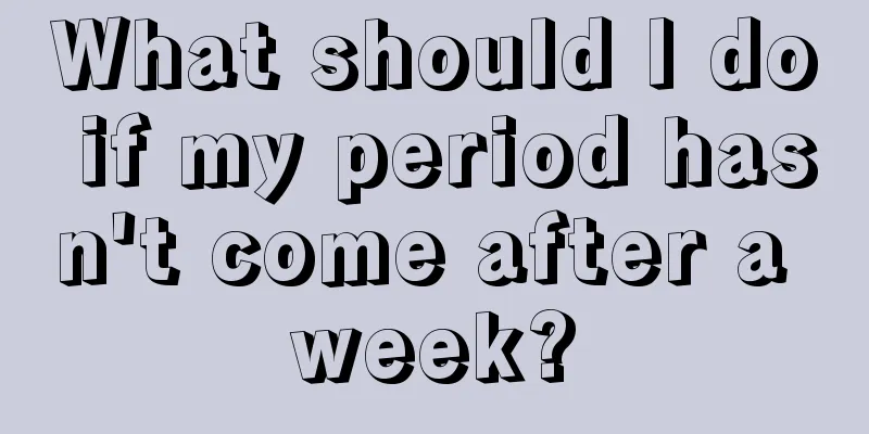 What should I do if my period hasn't come after a week?