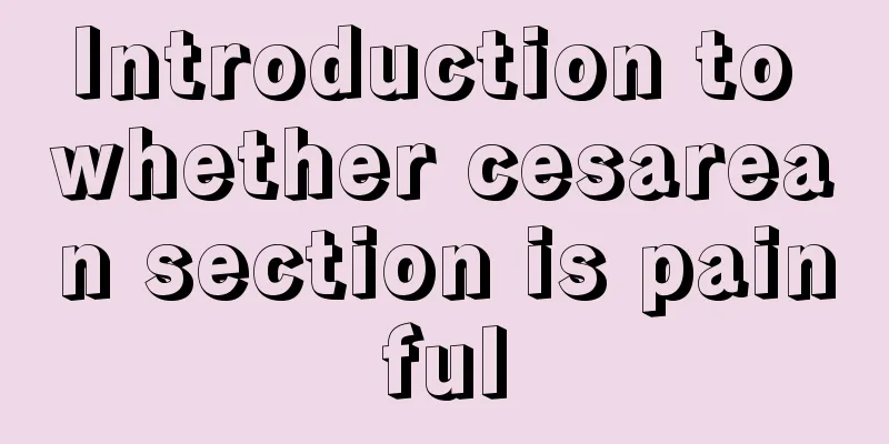 Introduction to whether cesarean section is painful