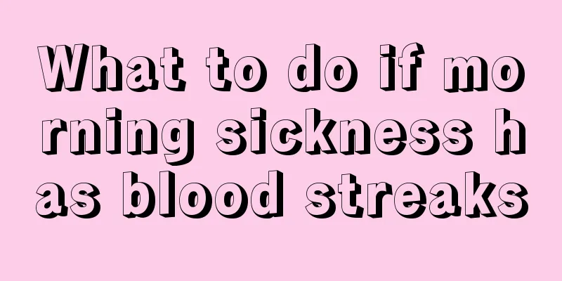 What to do if morning sickness has blood streaks