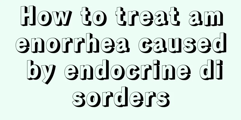 How to treat amenorrhea caused by endocrine disorders