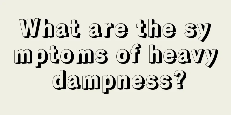 What are the symptoms of heavy dampness?