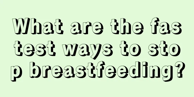 What are the fastest ways to stop breastfeeding?