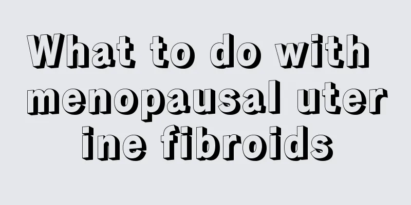 What to do with menopausal uterine fibroids