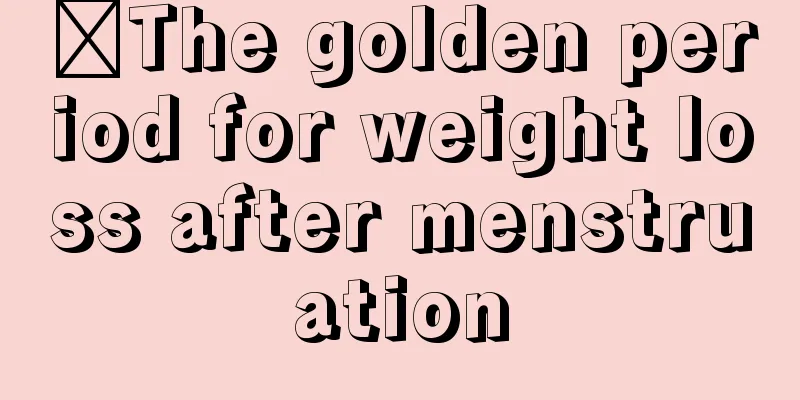 ​The golden period for weight loss after menstruation