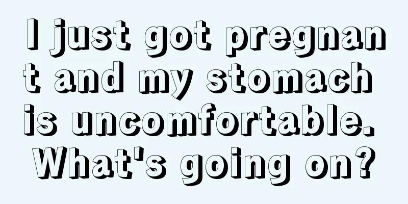 I just got pregnant and my stomach is uncomfortable. What's going on?