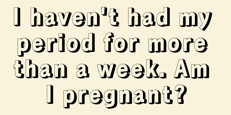 I haven't had my period for more than a week. Am I pregnant?