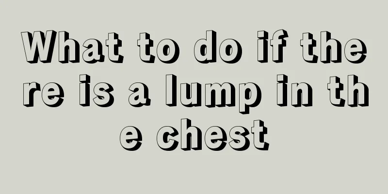 What to do if there is a lump in the chest