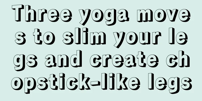 Three yoga moves to slim your legs and create chopstick-like legs