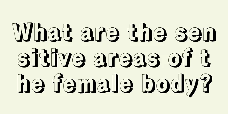 What are the sensitive areas of the female body?