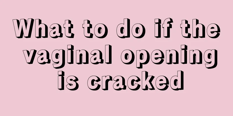 What to do if the vaginal opening is cracked