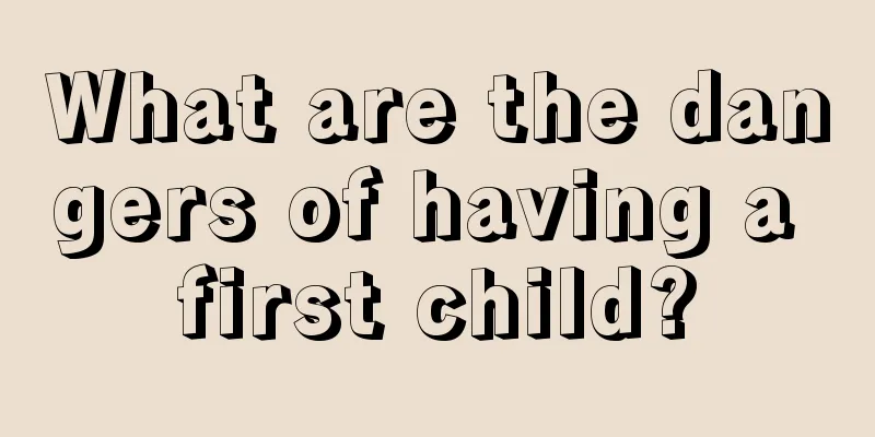 What are the dangers of having a first child?