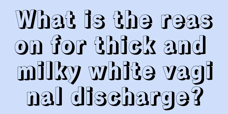 What is the reason for thick and milky white vaginal discharge?