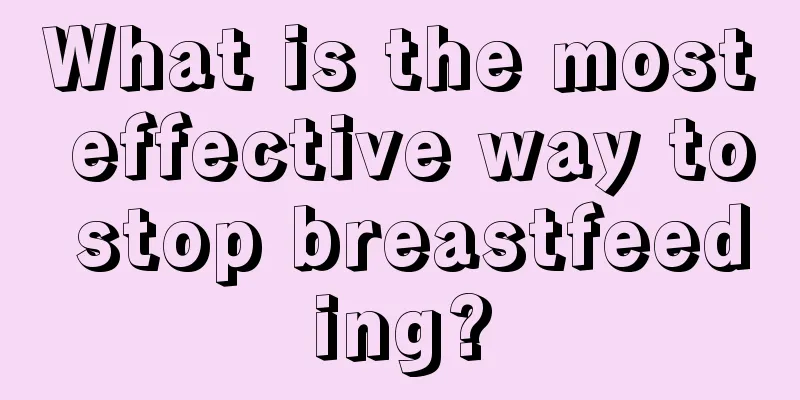 What is the most effective way to stop breastfeeding?