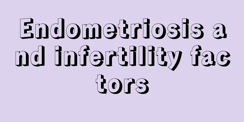 Endometriosis and infertility factors