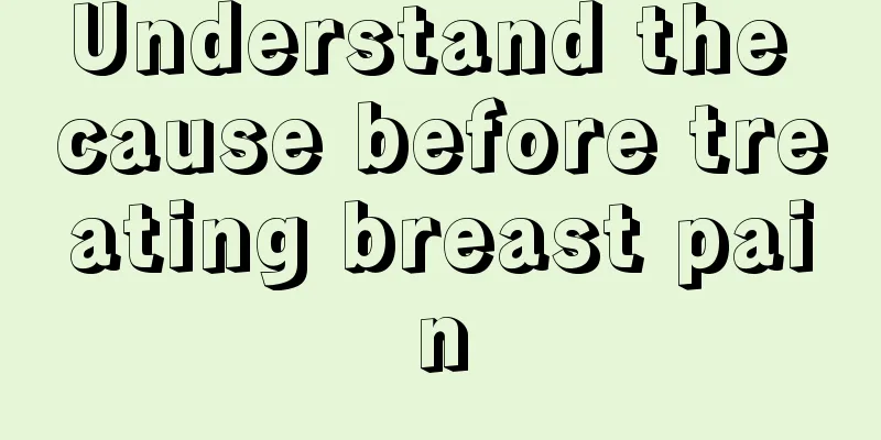 Understand the cause before treating breast pain