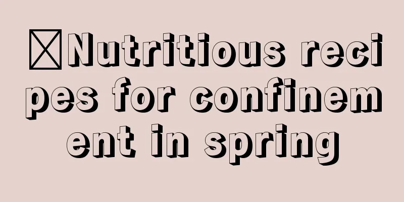 ​Nutritious recipes for confinement in spring