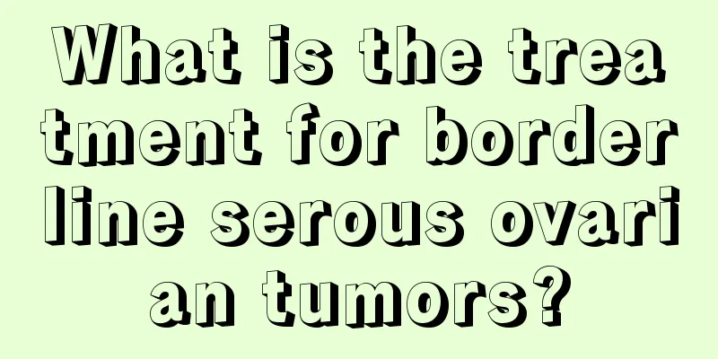 What is the treatment for borderline serous ovarian tumors?