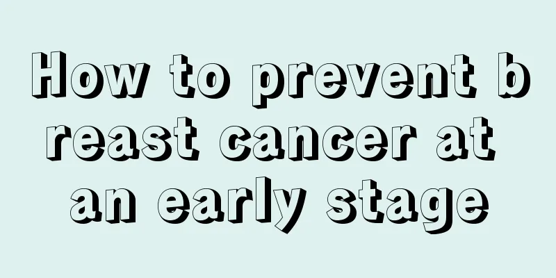 How to prevent breast cancer at an early stage