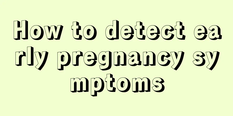 How to detect early pregnancy symptoms