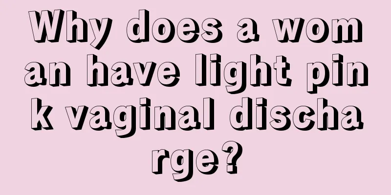 Why does a woman have light pink vaginal discharge?