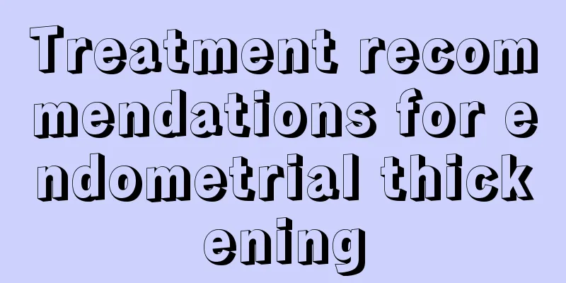 Treatment recommendations for endometrial thickening