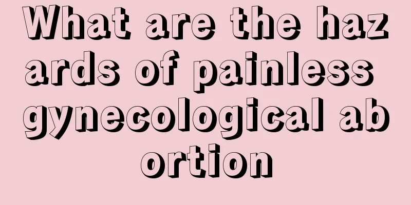 What are the hazards of painless gynecological abortion