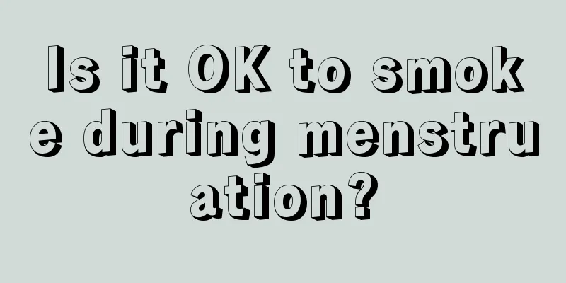 Is it OK to smoke during menstruation?