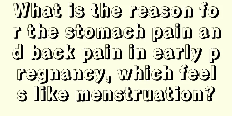 What is the reason for the stomach pain and back pain in early pregnancy, which feels like menstruation?