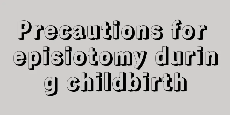 Precautions for episiotomy during childbirth