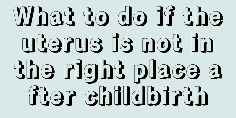 What to do if the uterus is not in the right place after childbirth