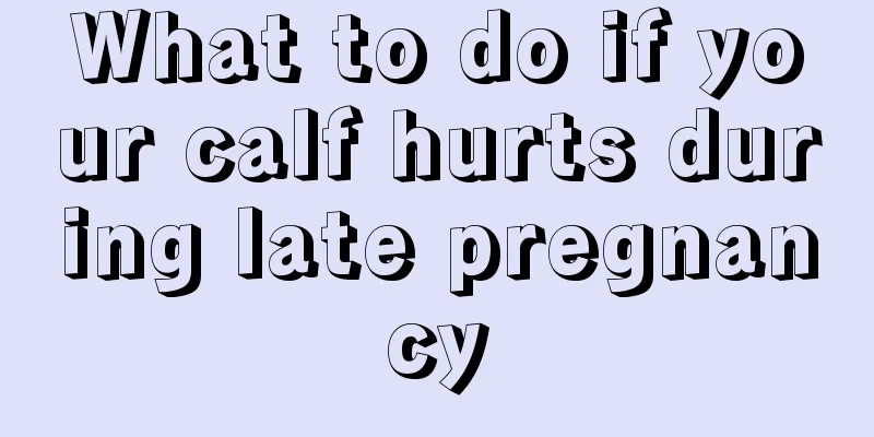 What to do if your calf hurts during late pregnancy