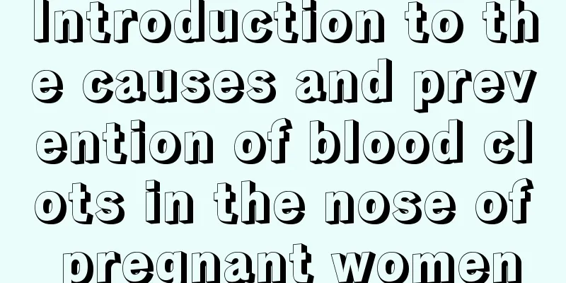 Introduction to the causes and prevention of blood clots in the nose of pregnant women