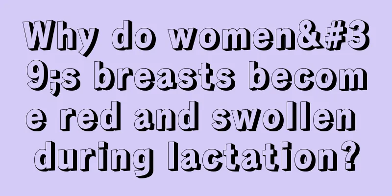 Why do women's breasts become red and swollen during lactation?