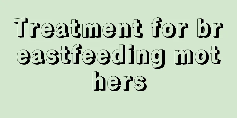 Treatment for breastfeeding mothers