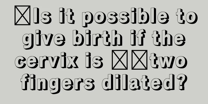 ​Is it possible to give birth if the cervix is ​​two fingers dilated?