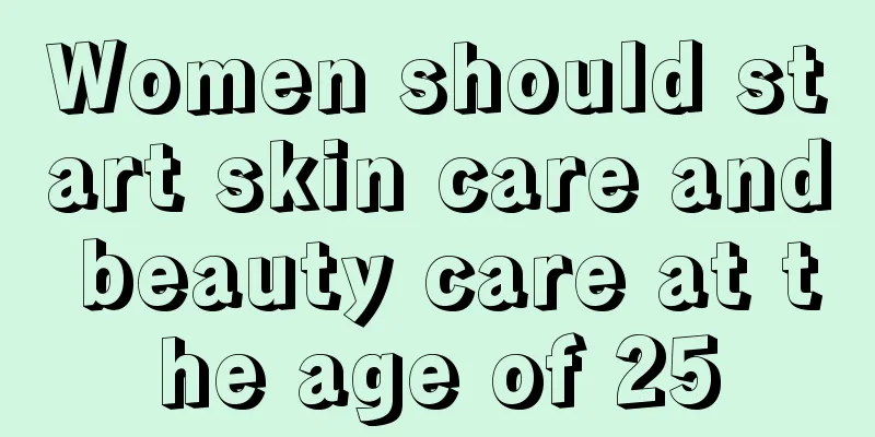 Women should start skin care and beauty care at the age of 25