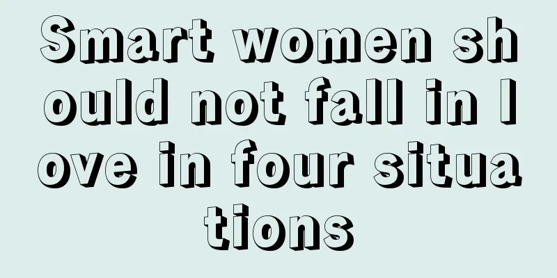 Smart women should not fall in love in four situations