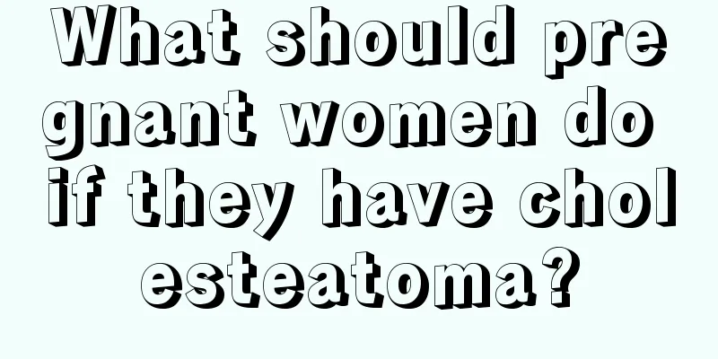 What should pregnant women do if they have cholesteatoma?