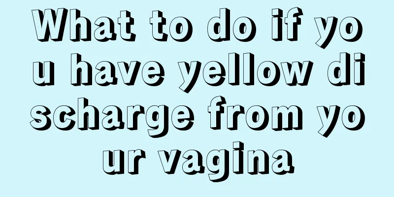 What to do if you have yellow discharge from your vagina