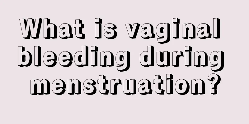 What is vaginal bleeding during menstruation?