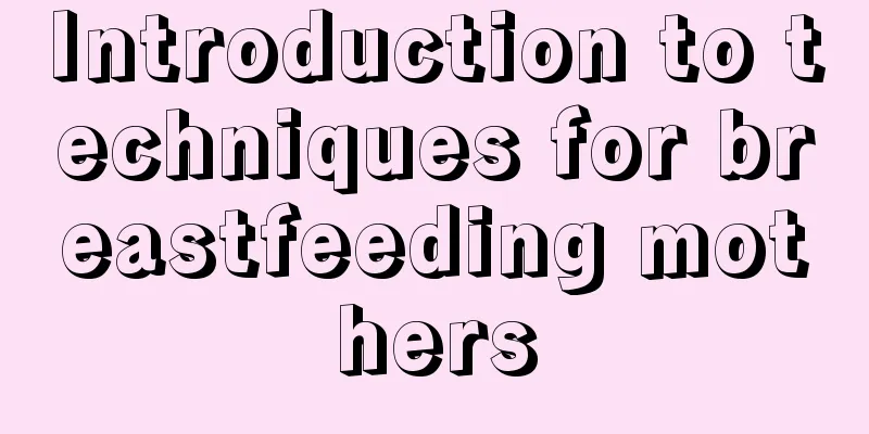 Introduction to techniques for breastfeeding mothers