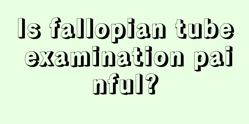 Is fallopian tube examination painful?