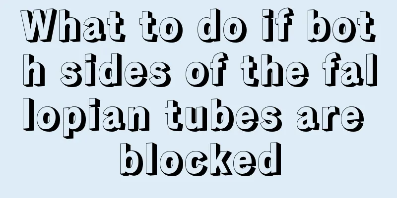 What to do if both sides of the fallopian tubes are blocked