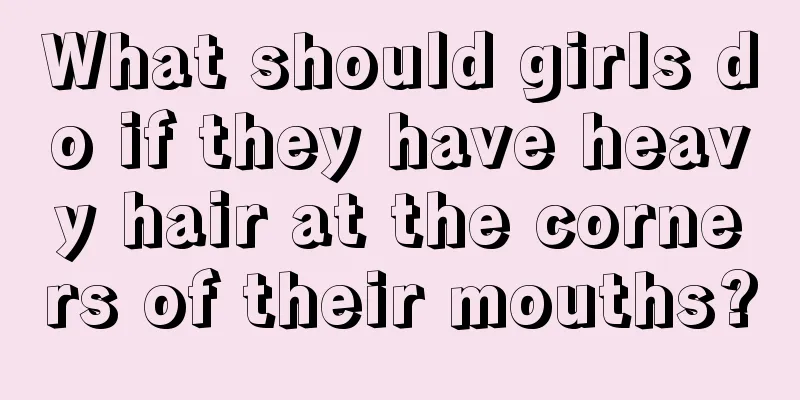 What should girls do if they have heavy hair at the corners of their mouths?